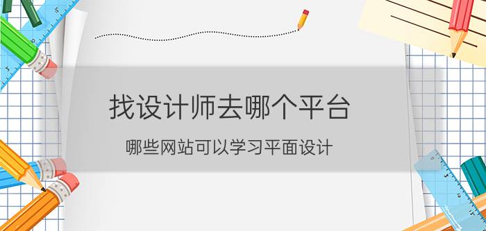 找设计师去哪个平台 哪些网站可以学习平面设计？